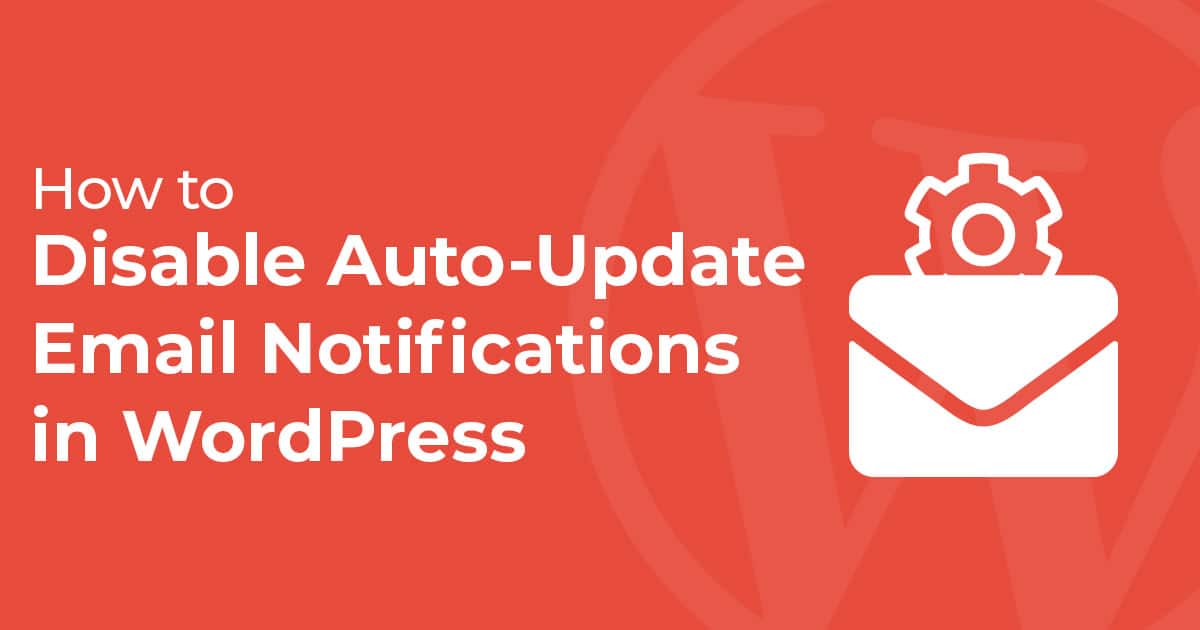 How To Disable Auto-Updates Email Notifications From Wordpress